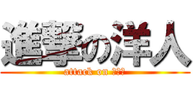 進撃の洋人 (attack on ㄈㄈ尺)