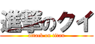 進撃のクイ (attack on titan)