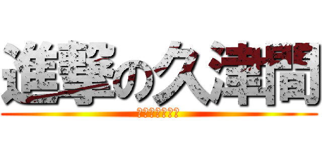 進撃の久津間 (介護員のの悲劇)