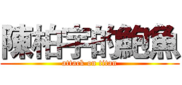 陳柏宇的鮑魚 (attack on titan)