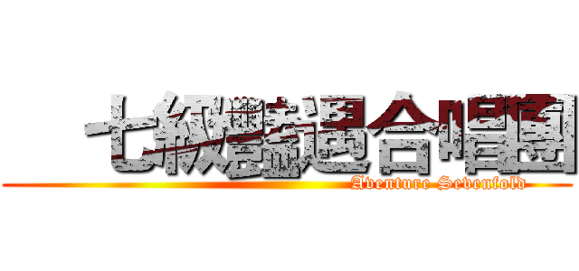     七級豔遇合唱團 (                                               Aventure Sevenfold)