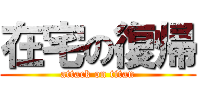 在宅の復帰 (attack on titan)