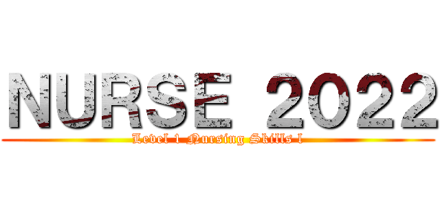 ＮＵＲＳＥ ２０２２ (Level 1 Nursing Skills l)