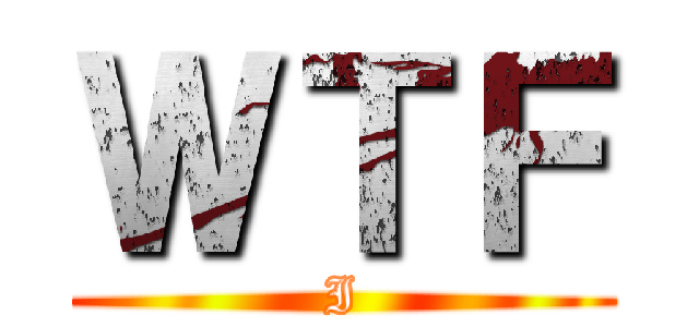 ＷＴＦ (I)