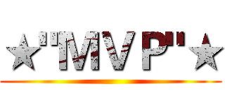 ★"ＭＶＰ"★ ()