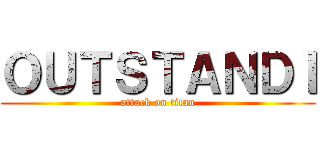 ＯＵＴＳＴＡＮＤＩ (attack on titan)