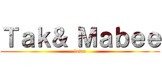 Ｔａｋ＆ Ｍａｂｅｅ (lown)