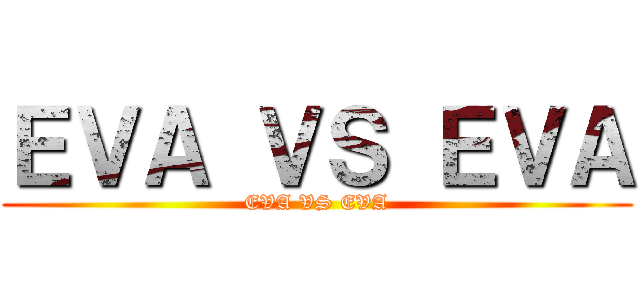 ＥＶＡ ＶＳ ＥＶＡ (EVA VS EVA)