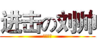 进击の刘帅 (低调路过)
