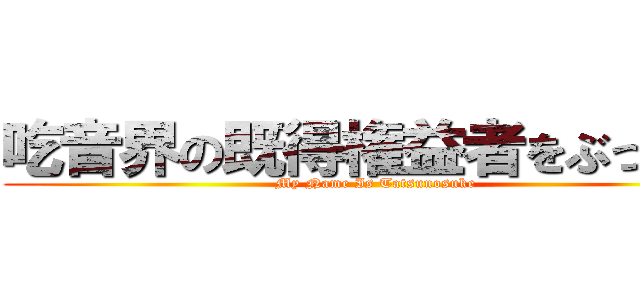 吃音界の既得権益者をぶっ潰す (My Name Is Tatsunosuke)