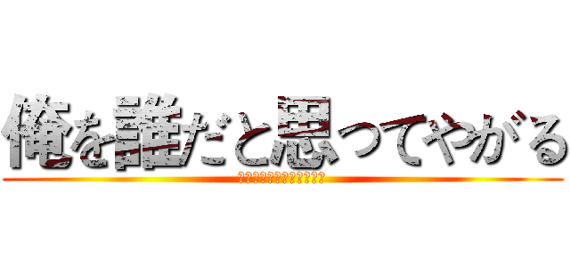 俺を誰だと思ってやがる (お前のドリルで天を突け！)