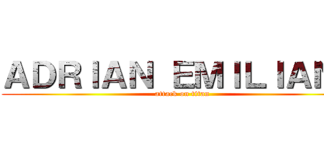 ＡＤＲＩＡＮ ＥＭＩＬＩＡＮＯ (attack on titan)