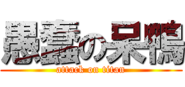 愚蠢の呆鴨 (attack on titan)