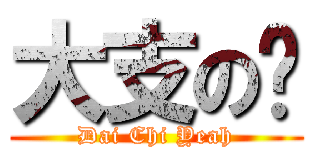 大支の嘢 (Dai Chi Yeah)