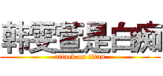 韩雯萱是白痴 (attack on titan)