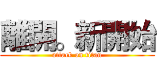 離開。新開始 (attack on titan)