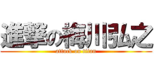 進撃の梅川弘之 (attack on titan)