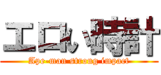 エロい時計 (Ape-man strong impact)