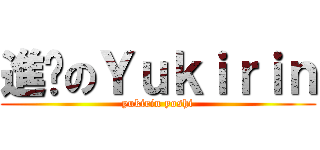 進擊のＹｕｋｉｒｉｎ (yukirin yoshi)