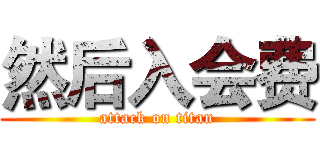 然后入会费 (attack on titan)