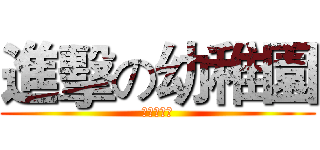 進擊の幼稚園 (以幼稚聞名)