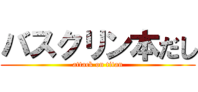 バスクリン本だし (attack on titan)