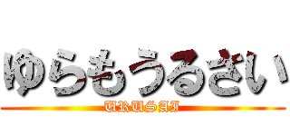 ゆらもうるさい (URUSAI)