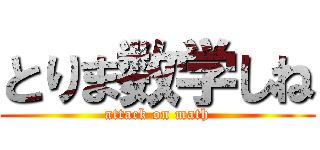 とりま数学しね (attack on math)