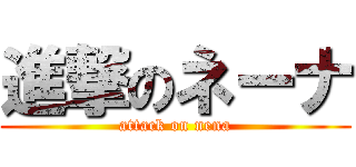 進撃のネーナ (attack on nena)