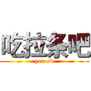 吃拉条吧 (you sb)