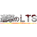 進撃のＬＴＳ (attack on LTS)