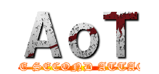 ＡｏＴ (THE SECOND ATTACK)