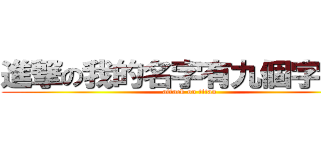 進撃の我的名字有九個字嗎：） (attack on titan)
