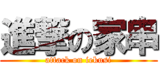進撃の家串 (attack on iekusi)