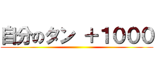 自分のタン ＋１０００ ()