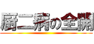 厨二病の全開 ()