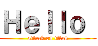 Ｈｅｌｌｏ  (attack on titan)