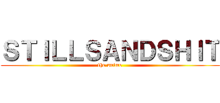 ＳＴＩＬＬＳＡＮＤＳＨＩＴ (the anime)