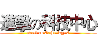 進擊の科技中心 (attack on Technology C)
