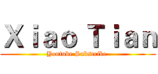 Ｘｉａｏ Ｔｉａｎ (Youtube Subscribe )