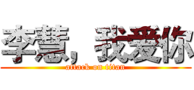 李慧，我爱你 (attack on titan)
