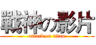 戰神の影片 (attack on titan)