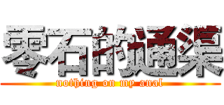 零石的通渠 (nothing on my anal)