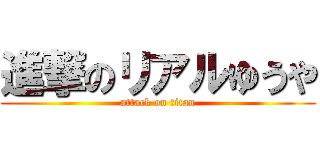 進撃のリアルゆうや (attack on titan)