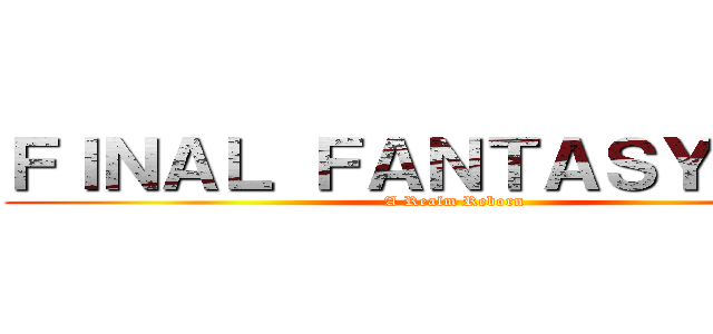 ＦＩＮＡＬ ＦＡＮＴＡＳＹ ＸＩＶ (A Realm Reborn)