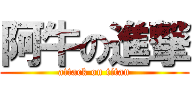 阿牛の進撃 (attack on titan)