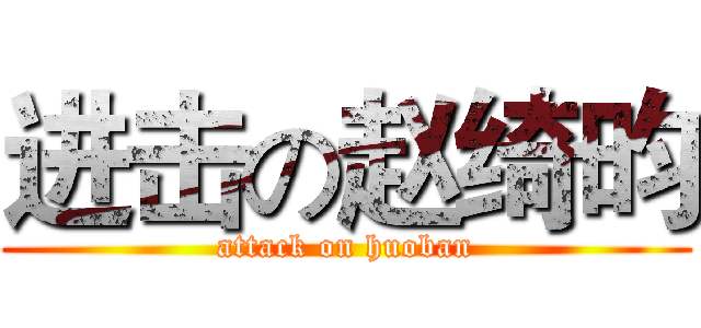 进击の赵绮昀 (attack on huoban)