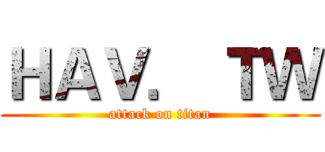 ＨＡＶ． ＴＷ (attack on titan)