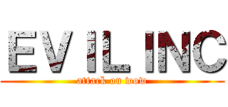 ＥＶＩＬＩＮＣ (attack on wow)