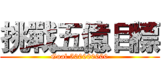 挑戰五億目標 (Goal 500000000)